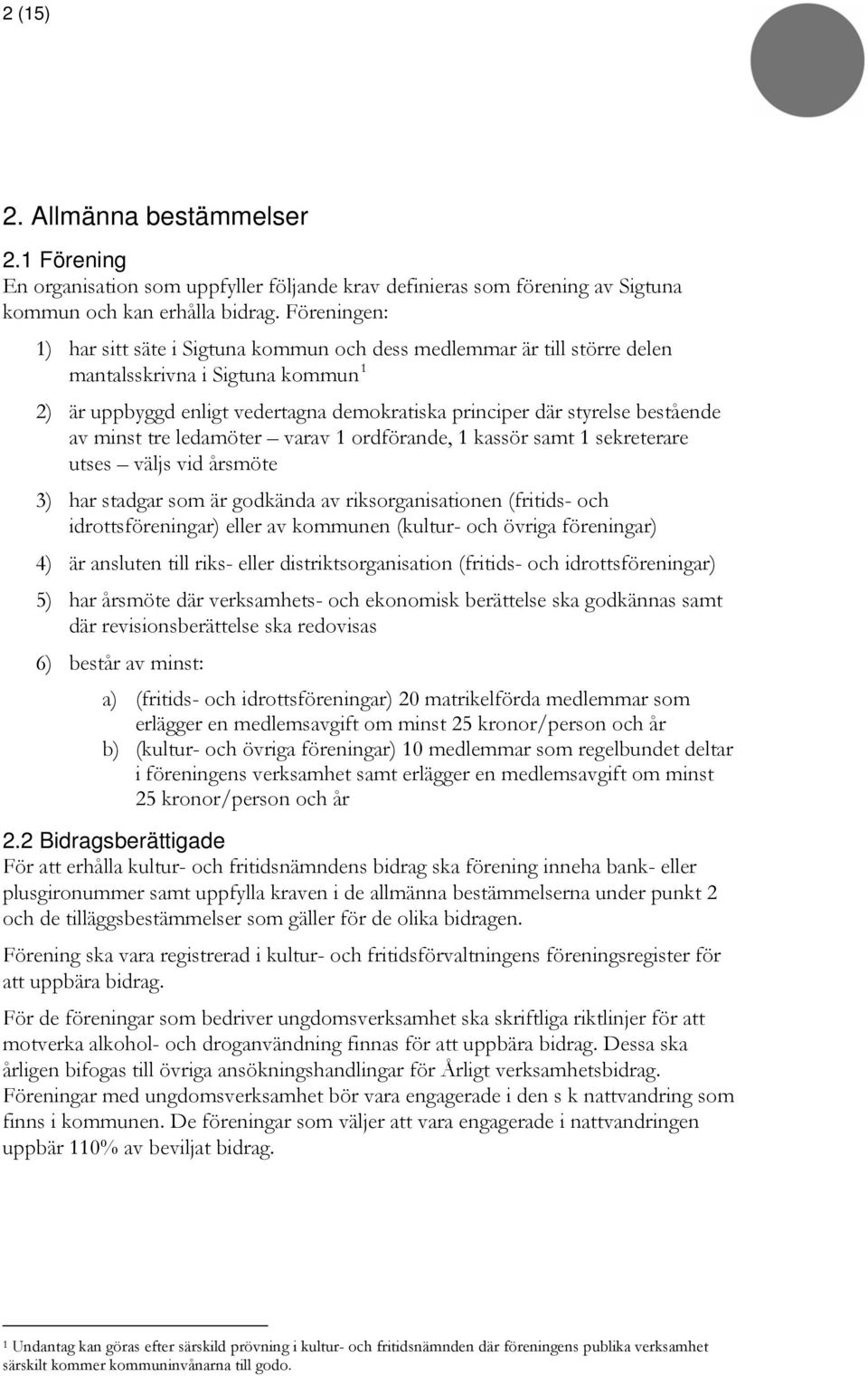 av minst tre ledamöter varav 1 ordförande, 1 kassör samt 1 sekreterare utses väljs vid årsmöte 3) har stadgar som är godkända av riksorganisationen (fritids- och idrottsföreningar) eller av kommunen