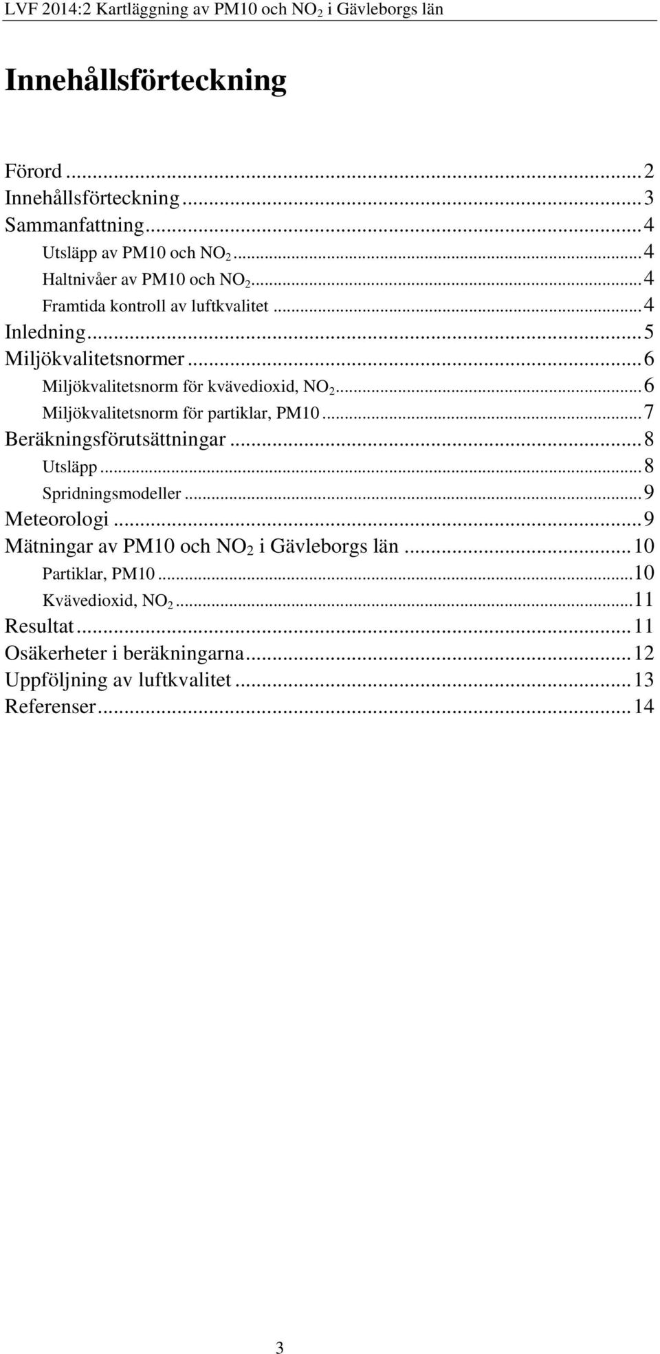 .. 6 Miljökvalitetsnorm för partiklar, PM10... 7 Beräkningsförutsättningar... 8 Utsläpp... 8 Spridningsmodeller... 9 Meteorologi.