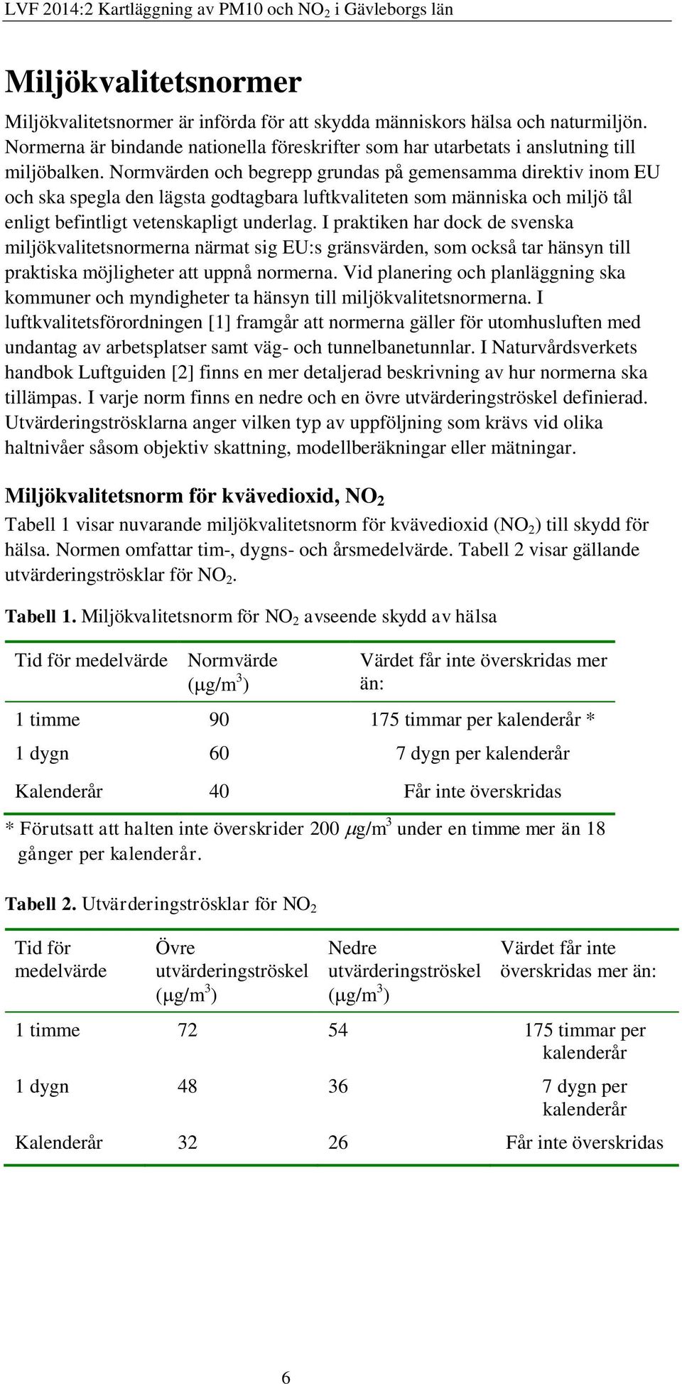 I praktiken har dock de svenska miljökvalitetsnormerna närmat sig EU:s gränsvärden, som också tar hänsyn till praktiska möjligheter att uppnå normerna.