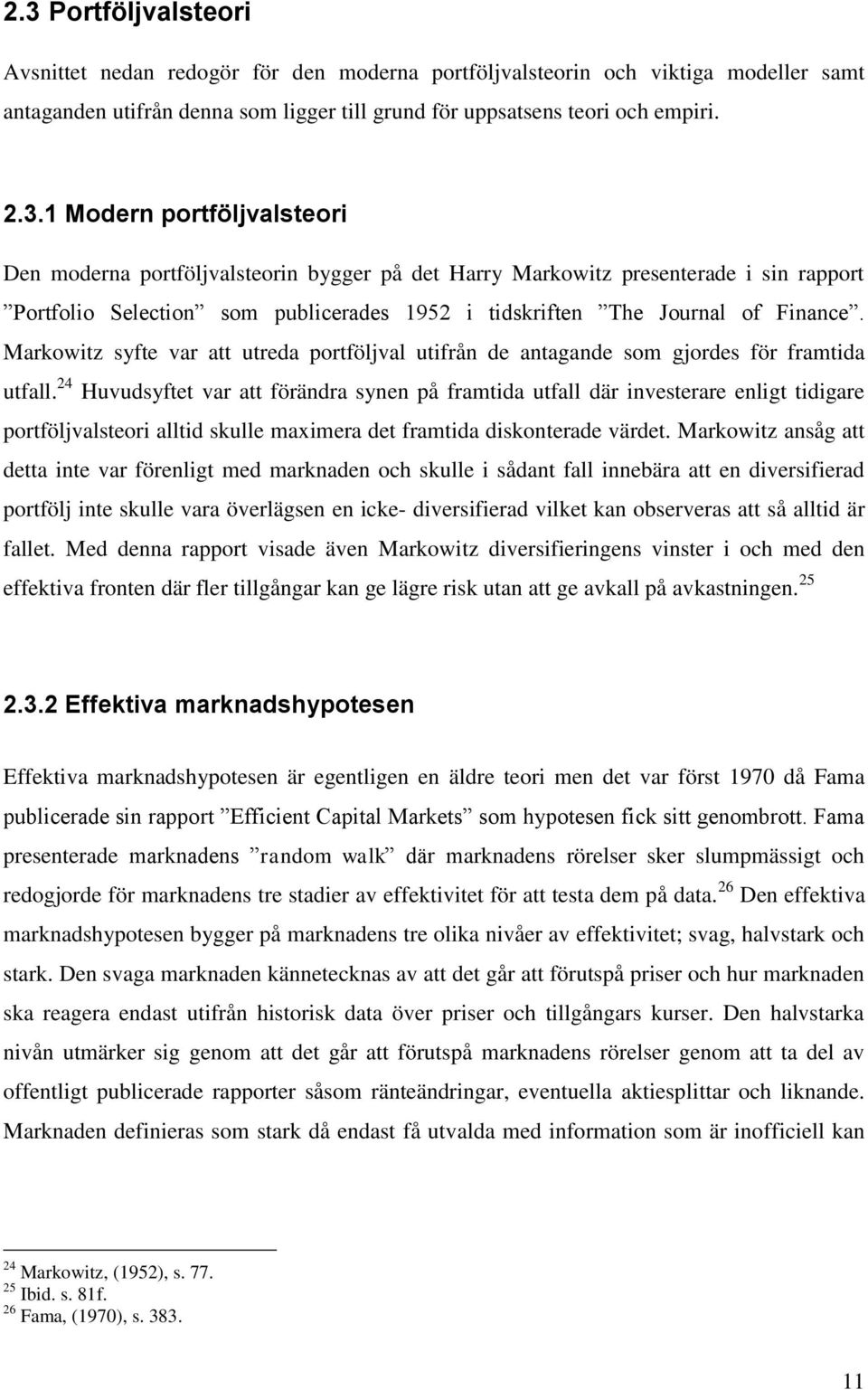 24 Huvudsyftet var att förändra synen på framtida utfall där investerare enligt tidigare portföljvalsteori alltid skulle maximera det framtida diskonterade värdet.