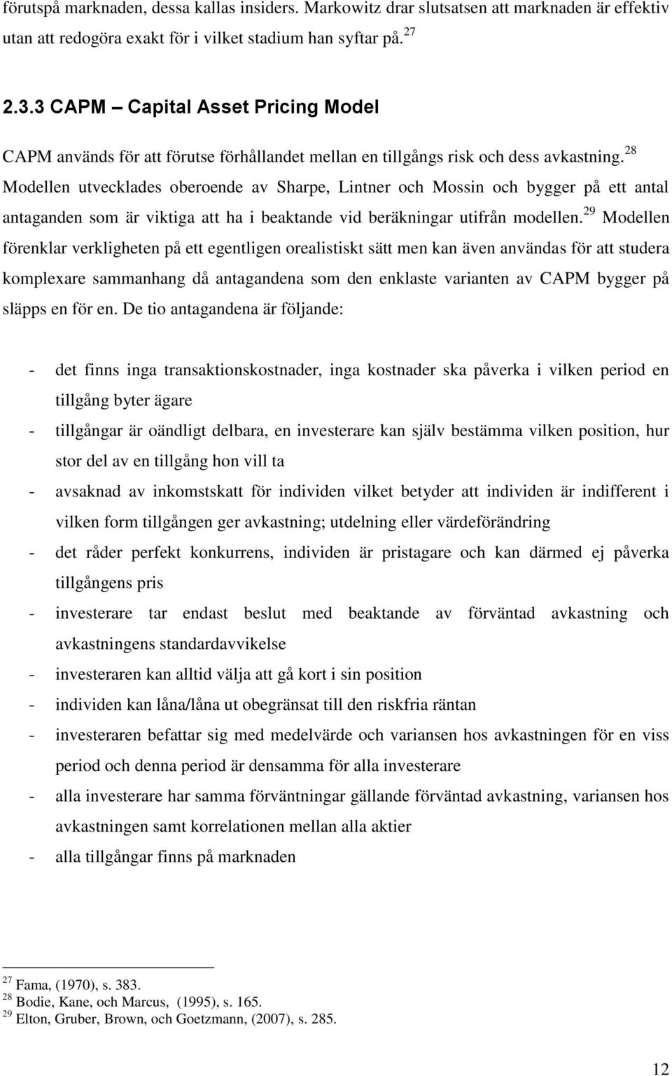 28 Modellen utvecklades oberoende av Sharpe, Lintner och Mossin och bygger på ett antal antaganden som är viktiga att ha i beaktande vid beräkningar utifrån modellen.