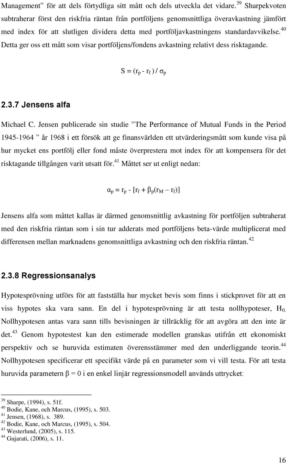 40 Detta ger oss ett mått som visar portföljens/fondens avkastning relativt dess risktagande. S = (r p - r f ) / σ p 2.3.7 Jensens alfa Michael C.