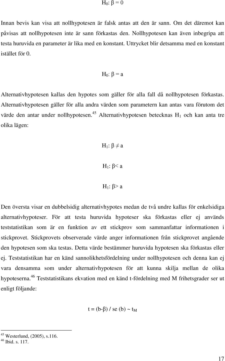 H 0 : β = a Alternativhypotesen kallas den hypotes som gäller för alla fall då nollhypotesen förkastas.