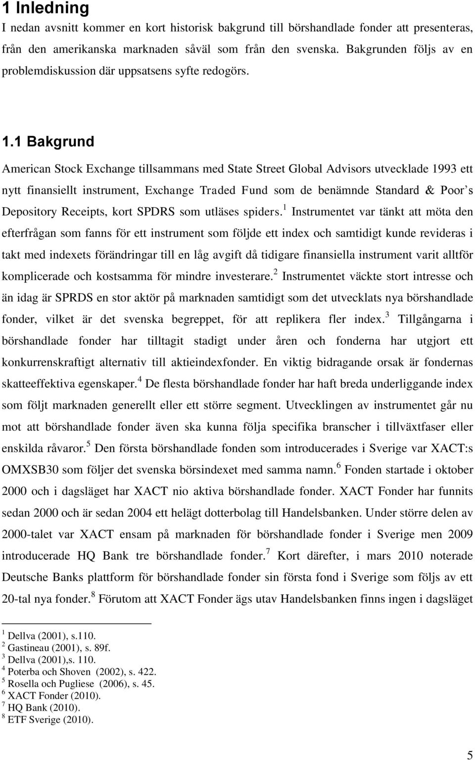 1 Bakgrund American Stock Exchange tillsammans med State Street Global Advisors utvecklade 1993 ett nytt finansiellt instrument, Exchange Traded Fund som de benämnde Standard & Poor s Depository