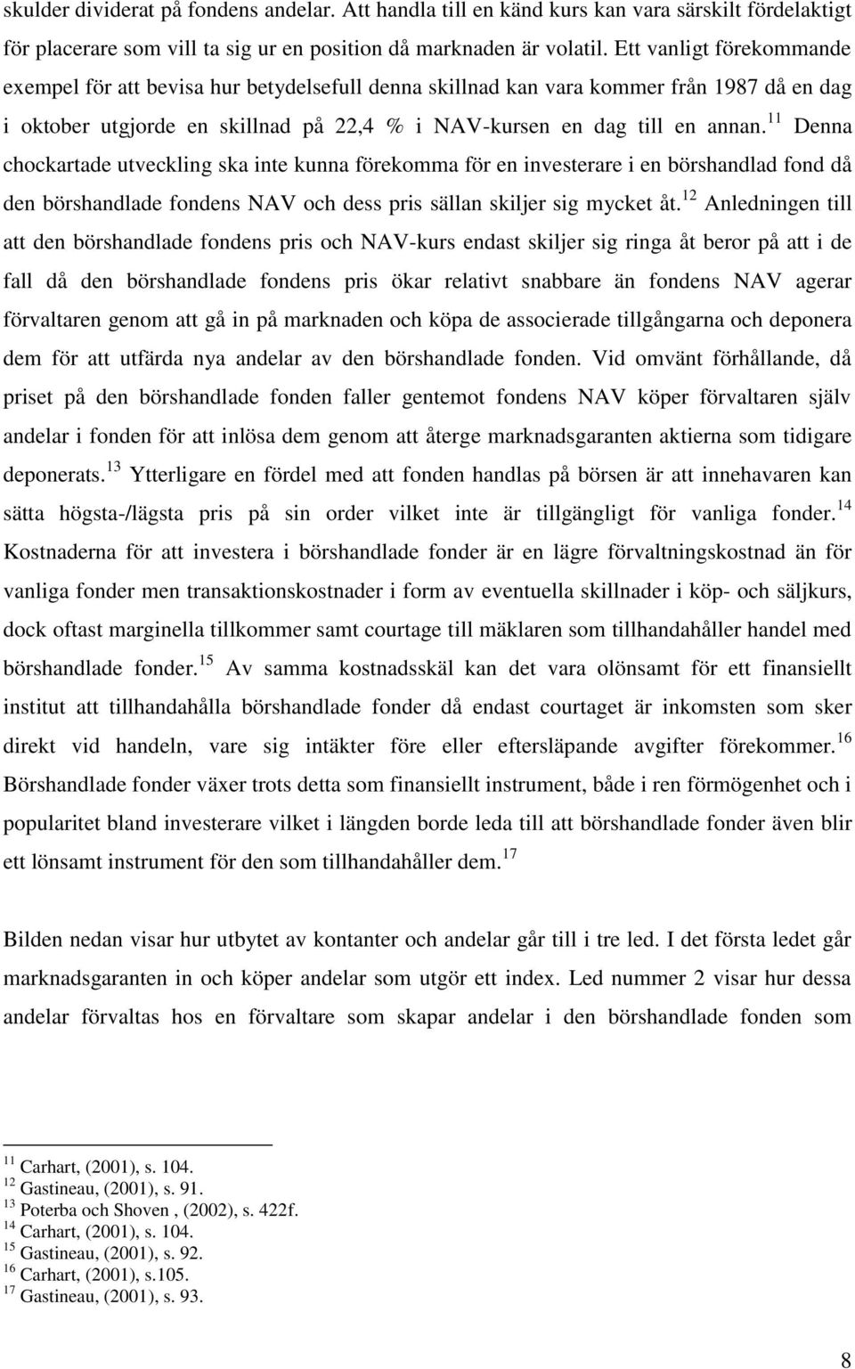 11 Denna chockartade utveckling ska inte kunna förekomma för en investerare i en börshandlad fond då den börshandlade fondens NAV och dess pris sällan skiljer sig mycket åt.