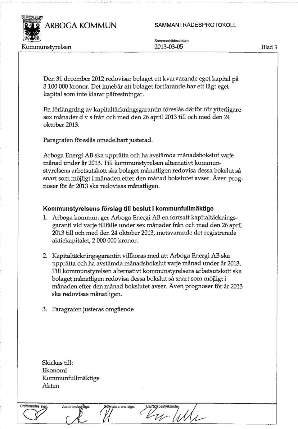 En förlängning av kapitaltäckningsgarantin föreslås därför för ytterligare sex månader d v s från och med den 26 april 2013 till och med den 24 oktober 2013. Paragrafen föreslås omedelbart justerad.