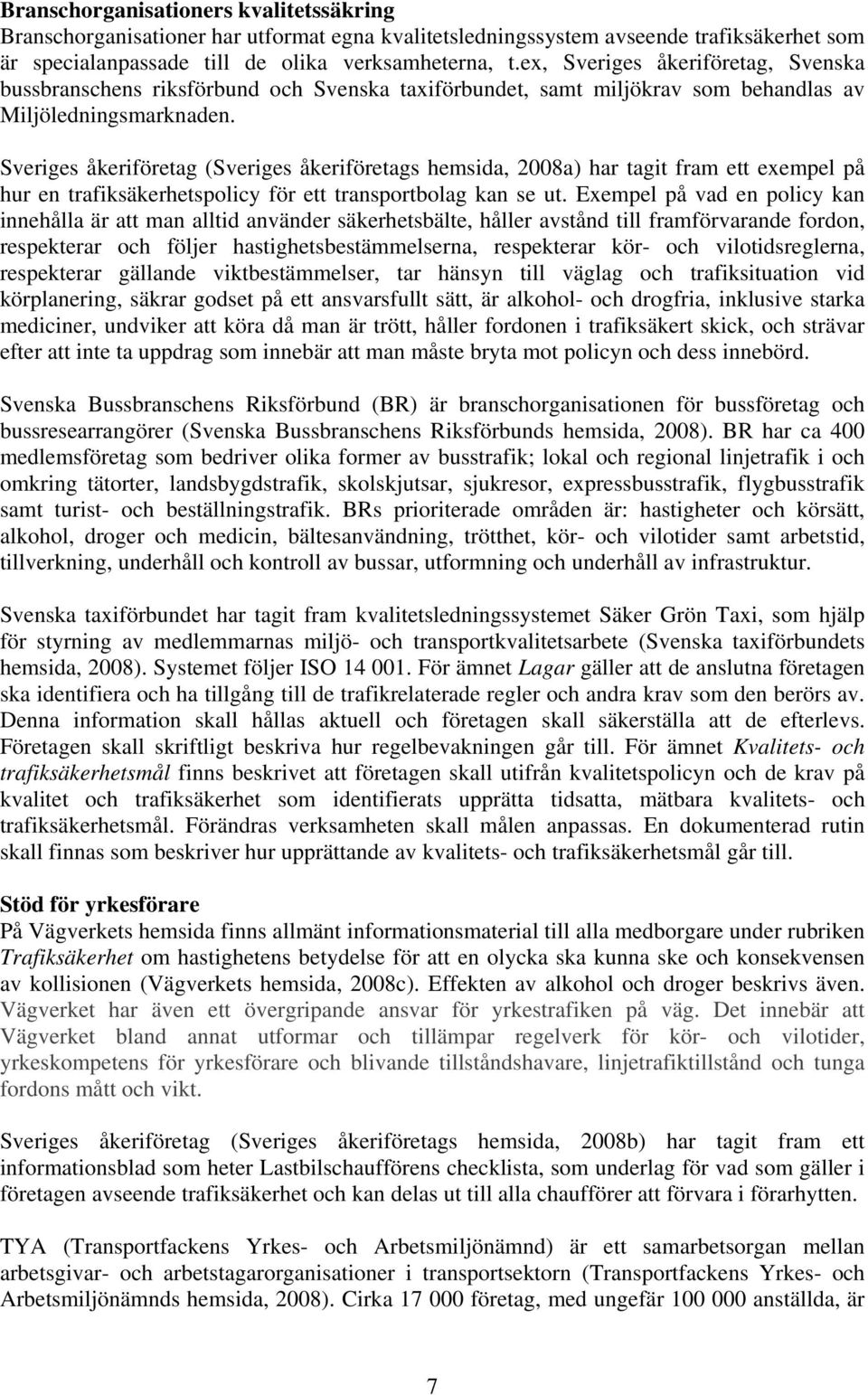 Sveriges åkeriföretag (Sveriges åkeriföretags hemsida, 2008a) har tagit fram ett exempel på hur en trafiksäkerhetspolicy för ett transportbolag kan se ut.