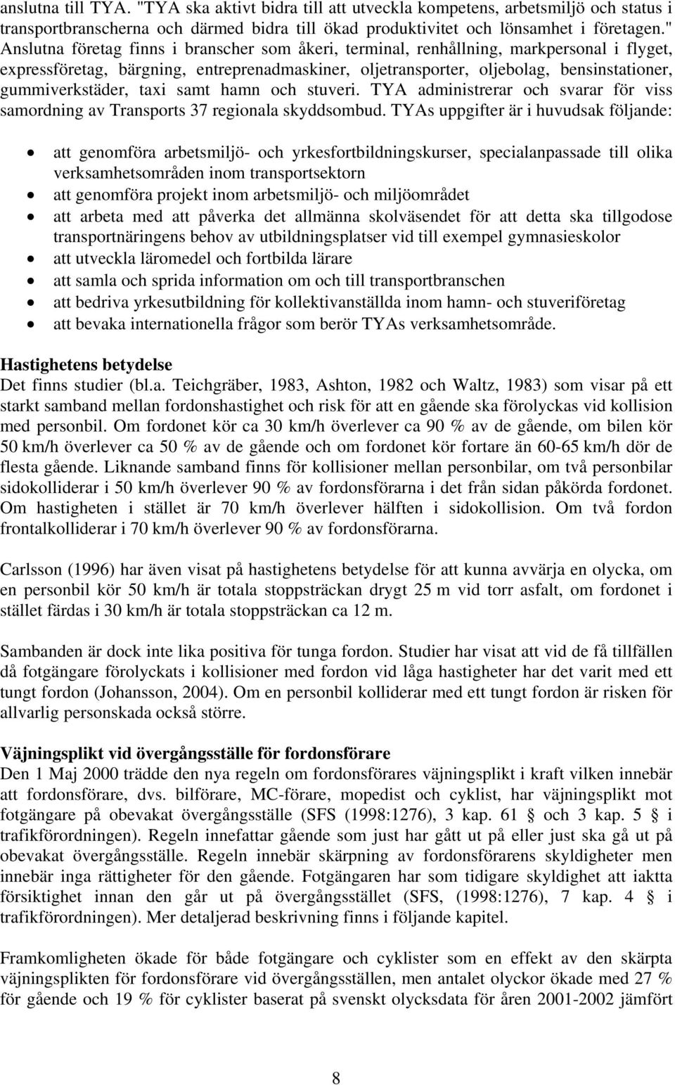 gummiverkstäder, taxi samt hamn och stuveri. TYA administrerar och svarar för viss samordning av Transports 37 regionala skyddsombud.