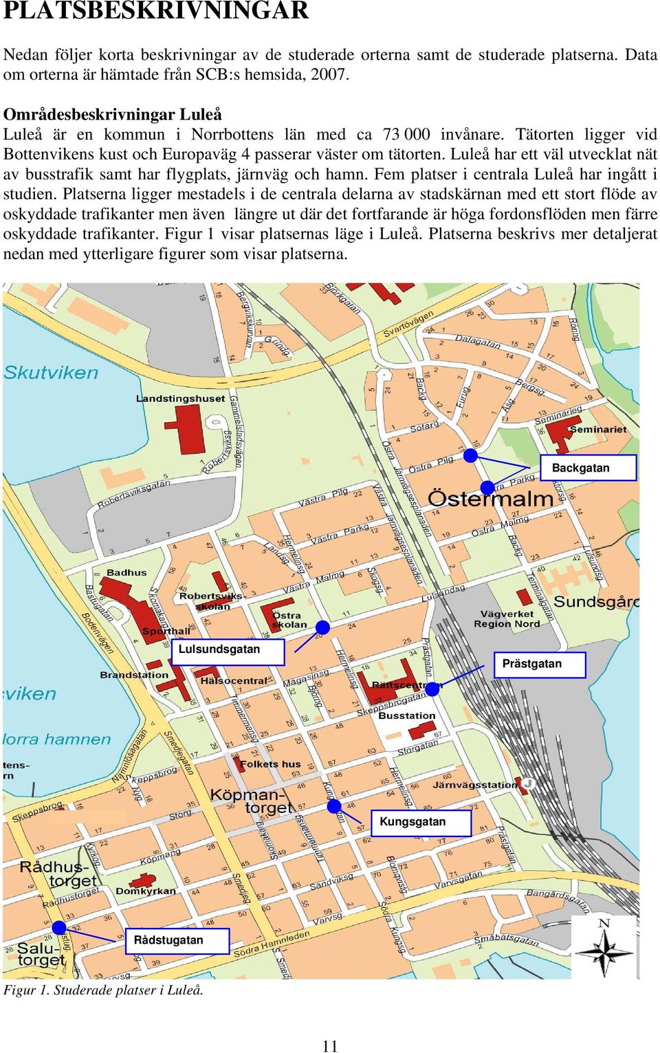 Luleå har ett väl utvecklat nät av busstrafik samt har flygplats, järnväg och hamn. Fem platser i centrala Luleå har ingått i studien.