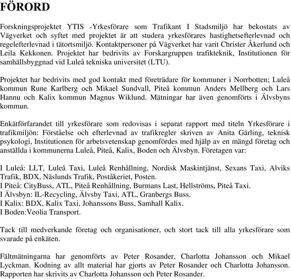 Projektet har bedrivits av Forskargruppen trafikteknik, Institutionen för samhällsbyggnad vid Luleå tekniska universitet (LTU).