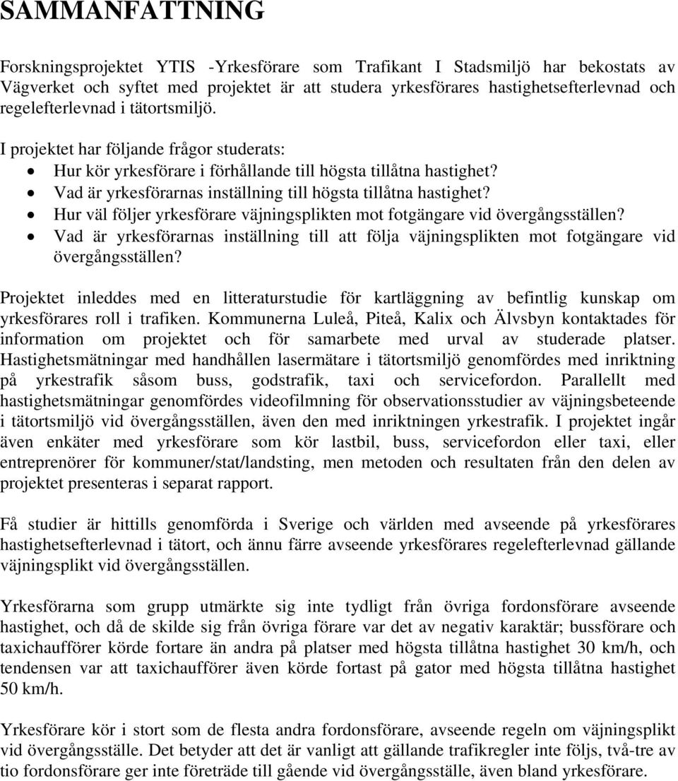 Vad är yrkesförarnas inställning till högsta tillåtna hastighet? Hur väl följer yrkesförare väjningsplikten mot fotgängare vid övergångsställen?