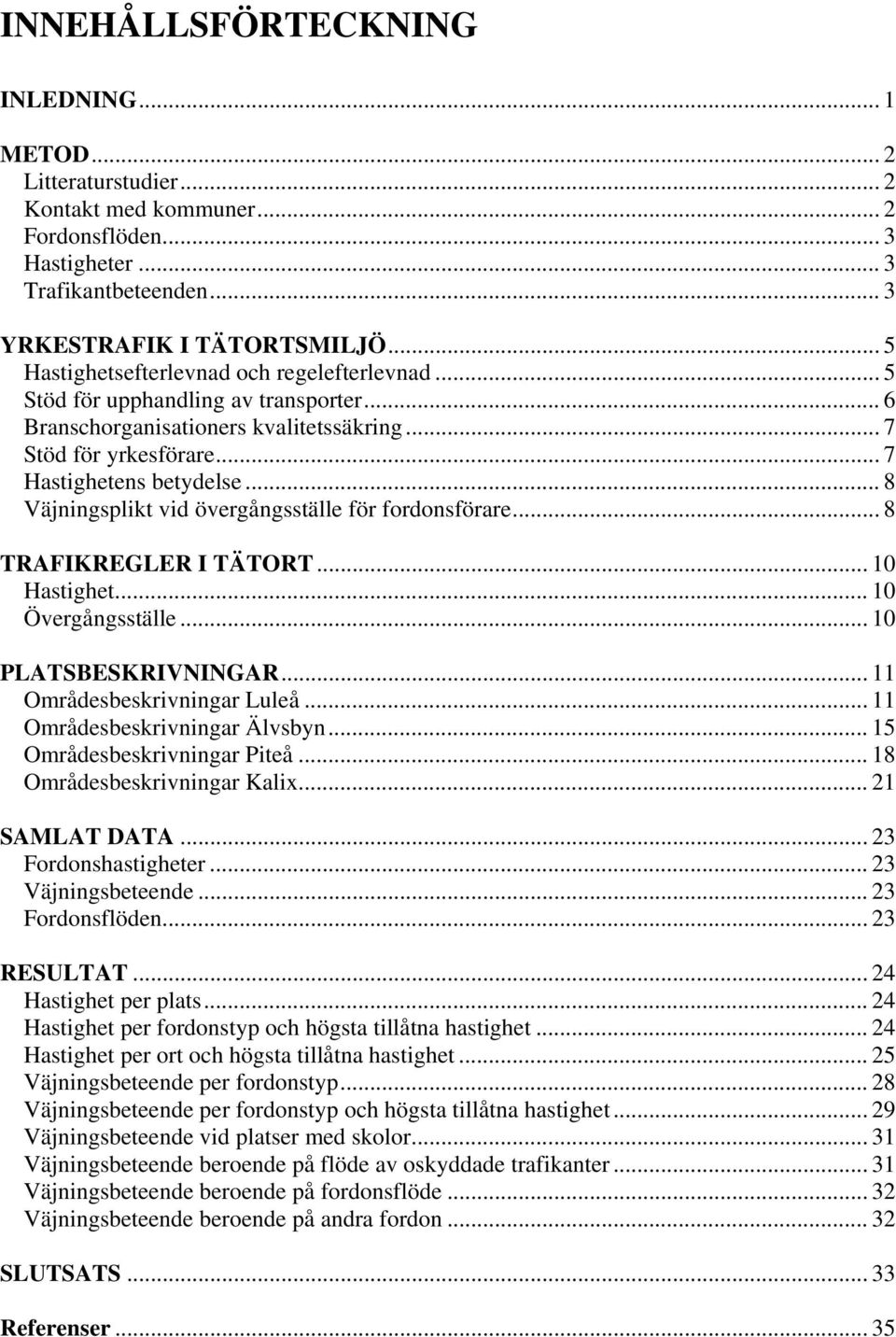 .. 8 Väjningsplikt vid övergångsställe för fordonsförare... 8 TRAFIKREGLER I TÄTORT... 10 Hastighet... 10 Övergångsställe... 10 PLATSBESKRIVNINGAR... 11 Områdesbeskrivningar Luleå.
