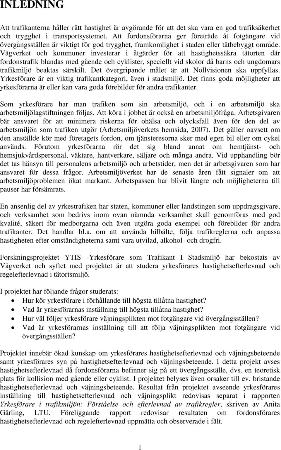 Vägverket och kommuner investerar i åtgärder för att hastighetssäkra tätorten där fordonstrafik blandas med gående och cyklister, speciellt vid skolor då barns och ungdomars trafikmiljö beaktas