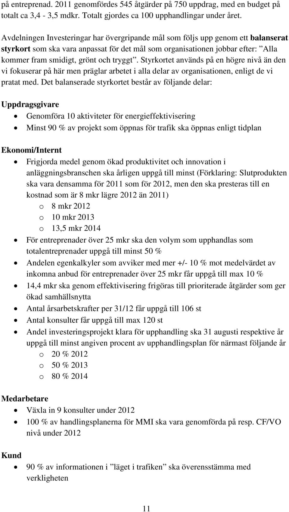 tryggt. Styrkortet används på en högre nivå än den vi fokuserar på här men präglar arbetet i alla delar av organisationen, enligt de vi pratat med.