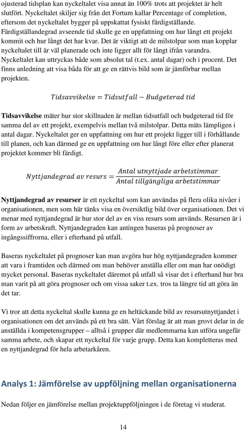 Färdigställandegrad avseende tid skulle ge en uppfattning om hur långt ett projekt kommit och hur långt det har kvar.