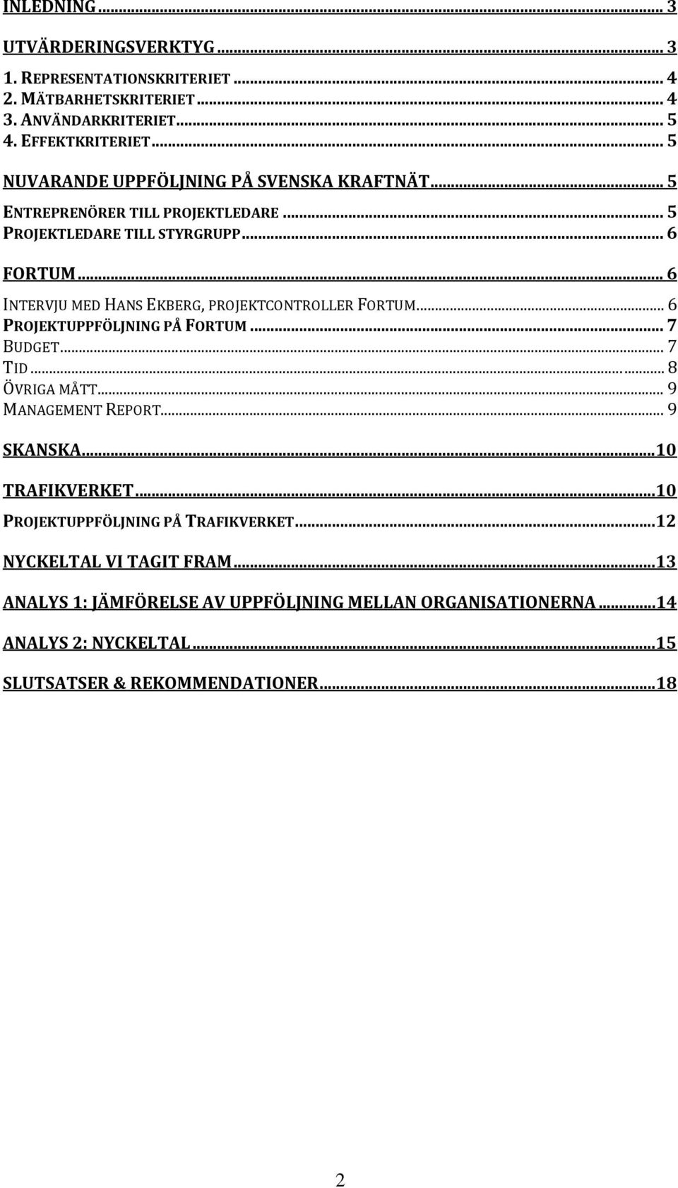 .. 6 INTERVJU MED HANS EKBERG, PROJEKTCONTROLLER FORTUM... 6 PROJEKTUPPFÖLJNING PÅ FORTUM... 7 BUDGET... 7 TID... 8 ÖVRIGA MÅTT... 9 MANAGEMENT REPORT... 9 SKANSKA.
