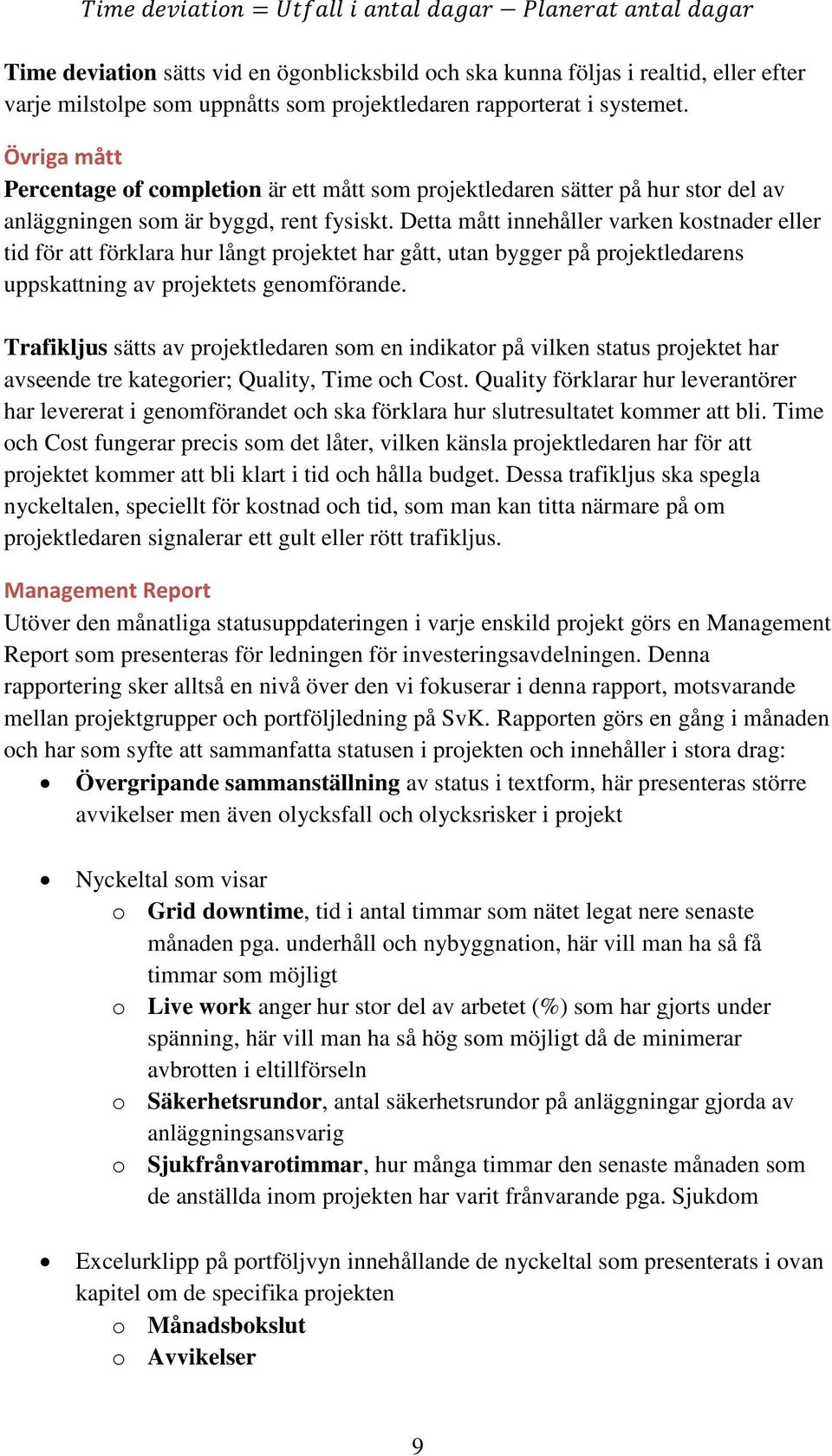 Detta mått innehåller varken kostnader eller tid för att förklara hur långt projektet har gått, utan bygger på projektledarens uppskattning av projektets genomförande.