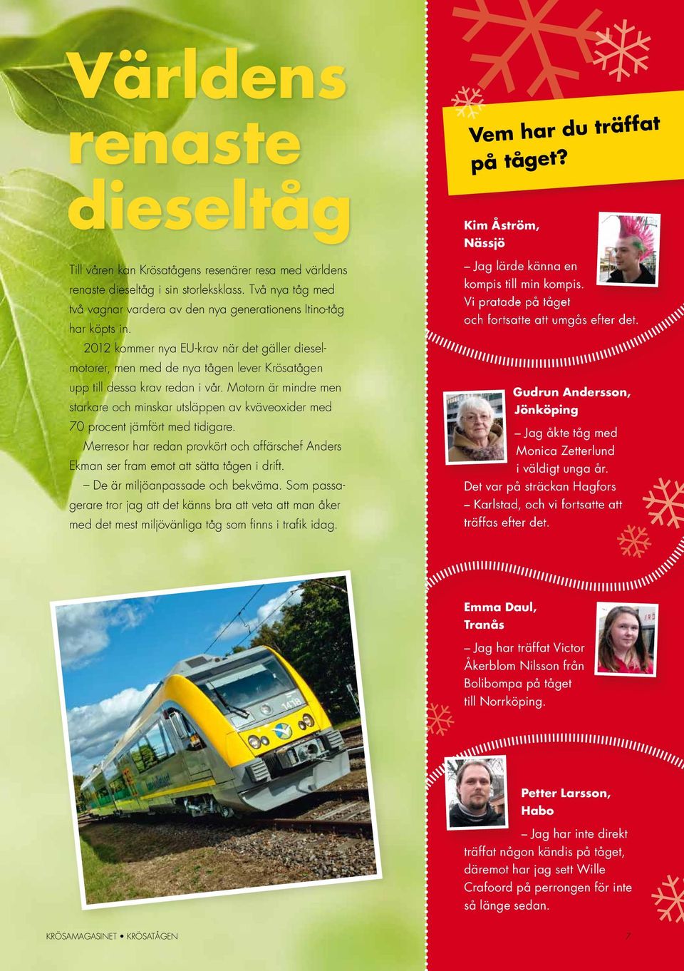 2012 kommer nya EU-krav när det gäller dieselmotorer, men med de nya tågen lever Krösatågen upp till dessa krav redan i vår.