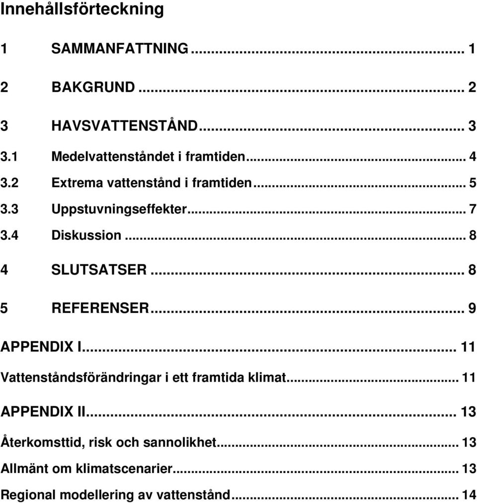 4 Diskussion... 8 4 SLUTSATSER... 8 5 REFERENSER... 9 APPENDIX I.