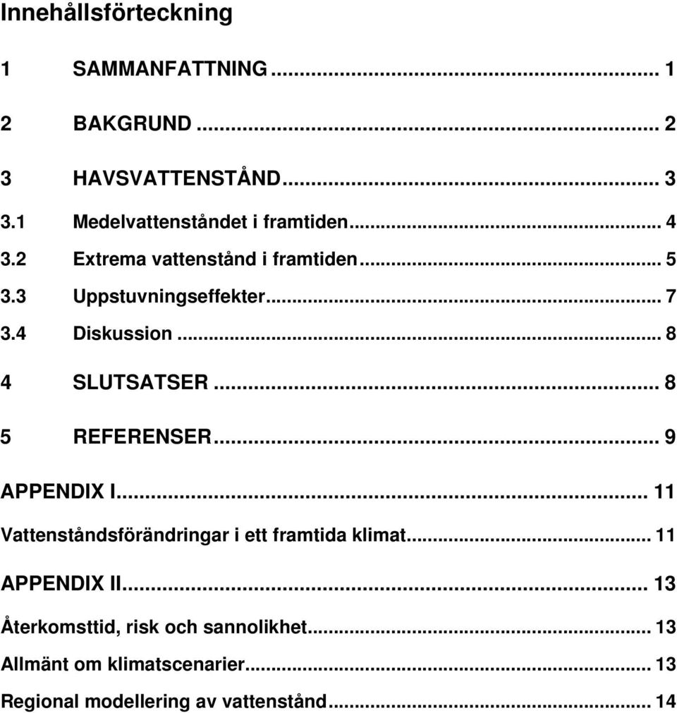 4 Diskussion... 8 4 SLUTSATSER... 8 5 REFERENSER... 9 APPENDIX I.