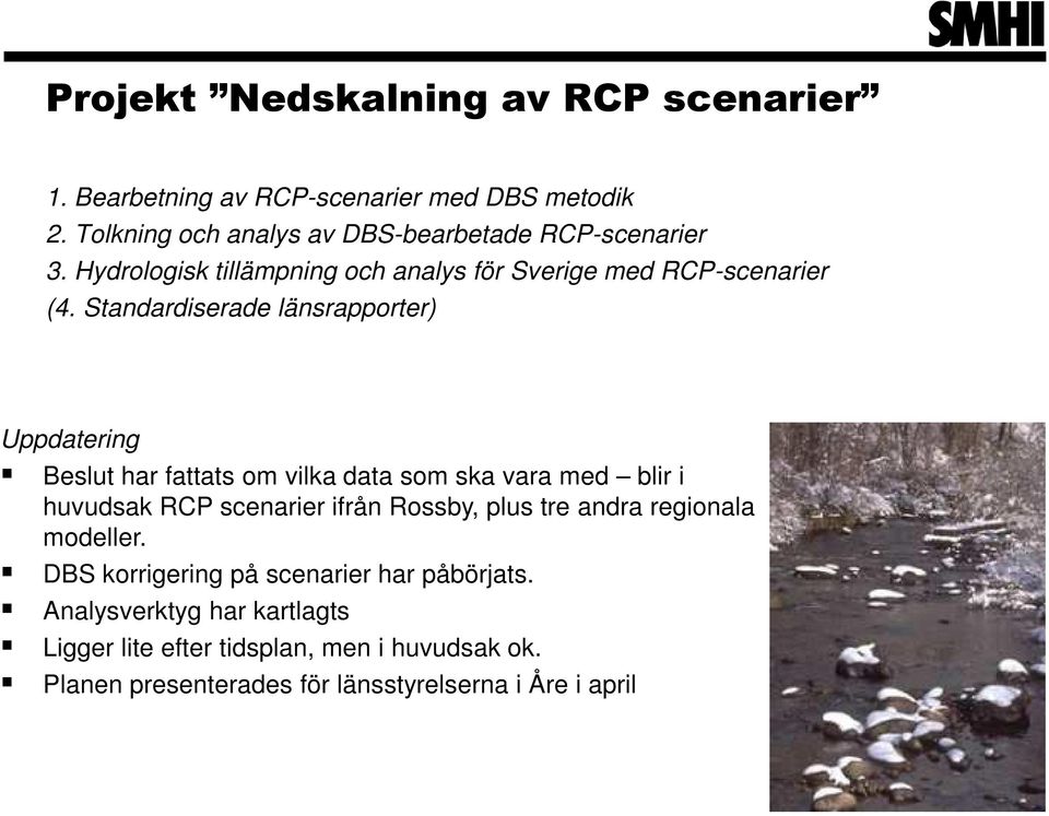Standardiserade länsrapporter) Uppdatering Beslut har fattats om vilka data som ska vara med blir i huvudsak RCP scenarier ifrån Rossby,