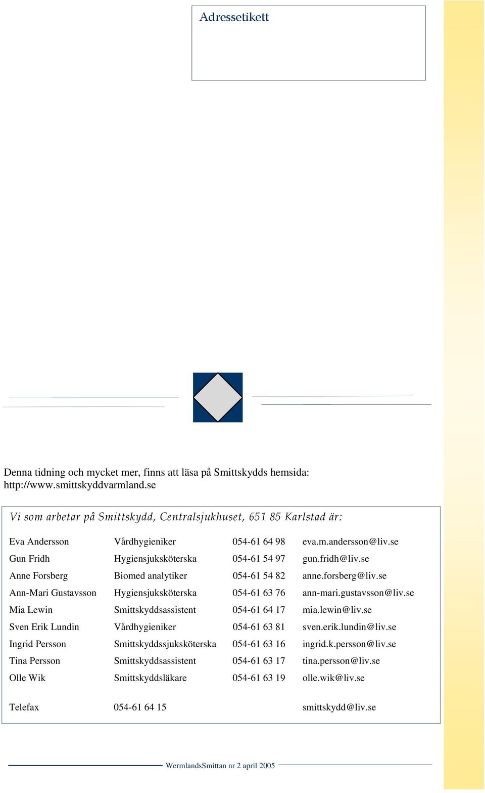 se Anne Forsberg Biomed analytiker 054-61 54 82 anne.forsberg@liv.se Ann-Mari Gustavsson Hygiensjuksköterska 054-61 63 76 ann-mari.gustavsson@liv.se Mia Lewin Smittskyddsassistent 054-61 64 17 mia.