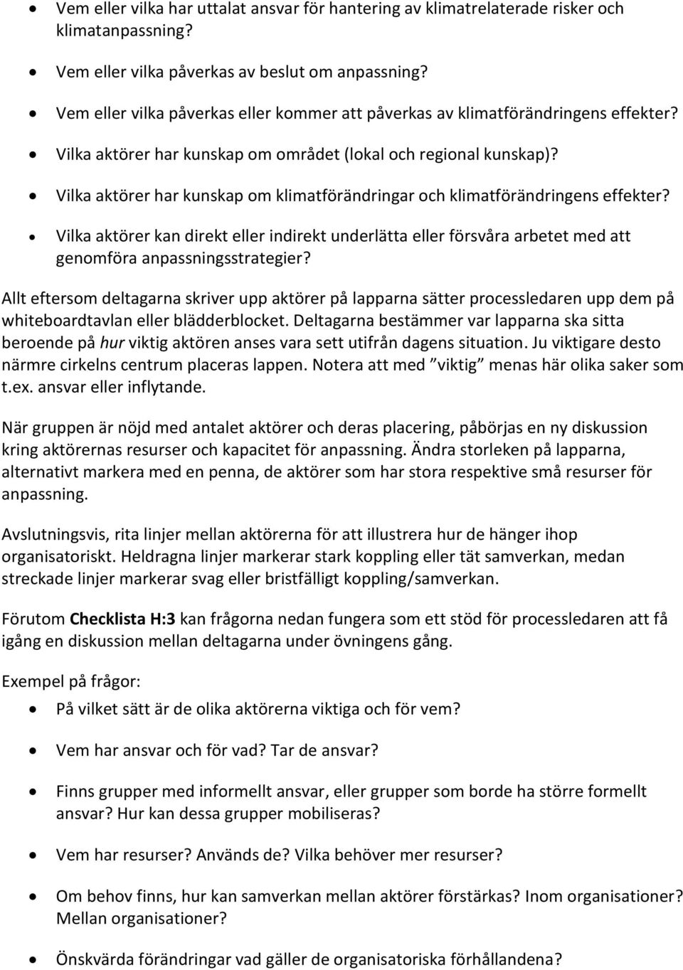 Vilka aktörer har kunskap om klimatförändringar och klimatförändringens effekter? Vilka aktörer kan direkt eller indirekt underlätta eller försvåra arbetet med att genomföra anpassningsstrategier?