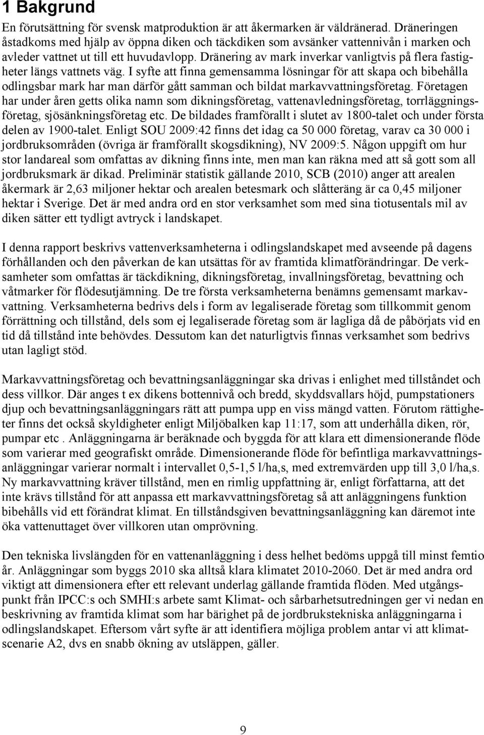 Dränering av mark inverkar vanligtvis på flera fastigheter längs vattnets väg.
