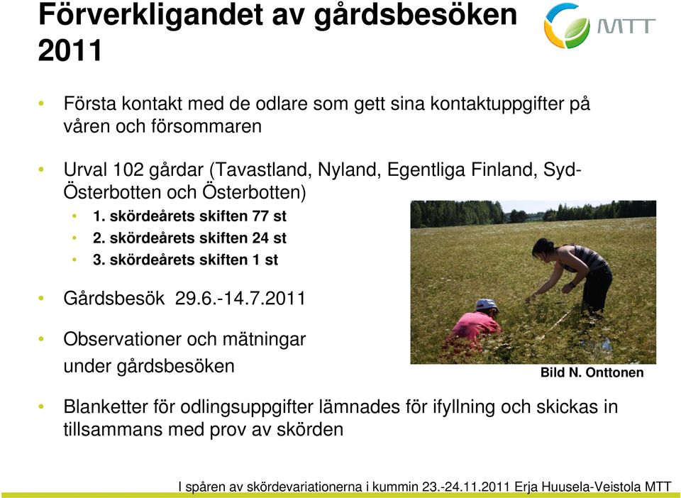 skördeårets skiften 24 st 3. skördeårets skiften 1 st Gårdsbesök 29.6.-14.7.