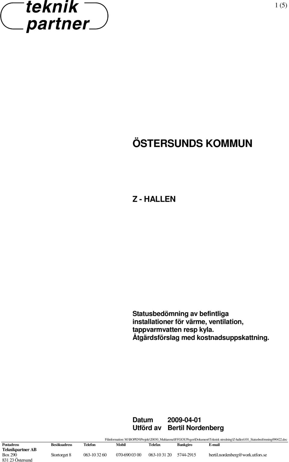 Datum 2009-04-01 Utförd av Bertil Nordenberg Filinformation: M:\BOPEN\Projekt\20030_Multiarena\BYGG\UPegen\Dokument\Teknisk
