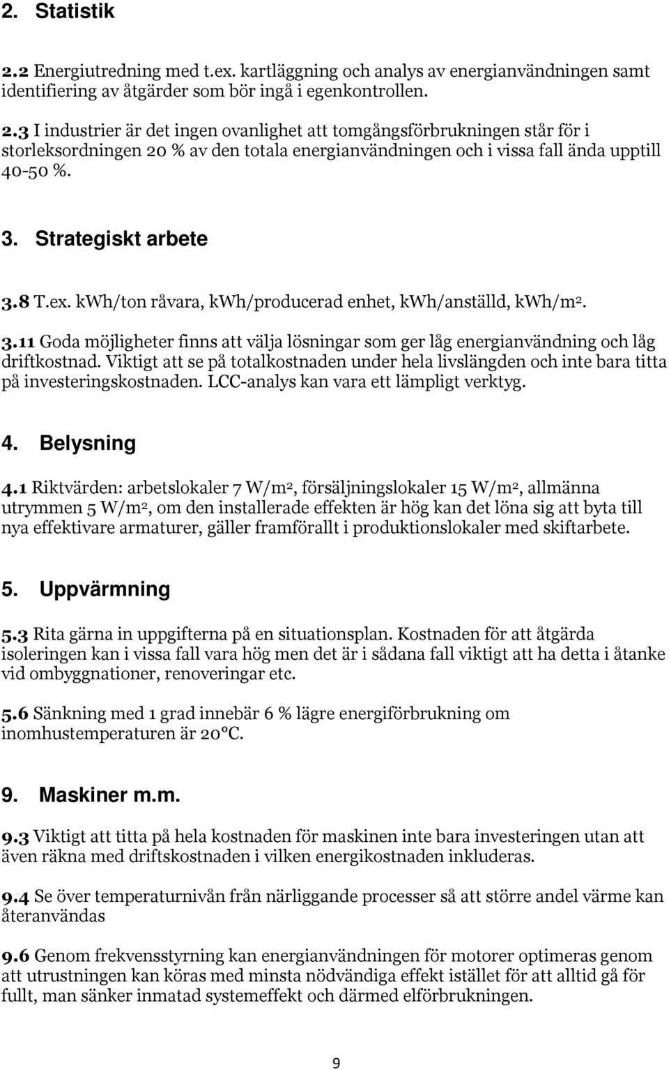 Viktigt tt se på totlkostnden under hel livslängden och inte br titt på investeringskostnden. LCC-nlys kn vr ett lämpligt verktyg. 4. Belysning 4.