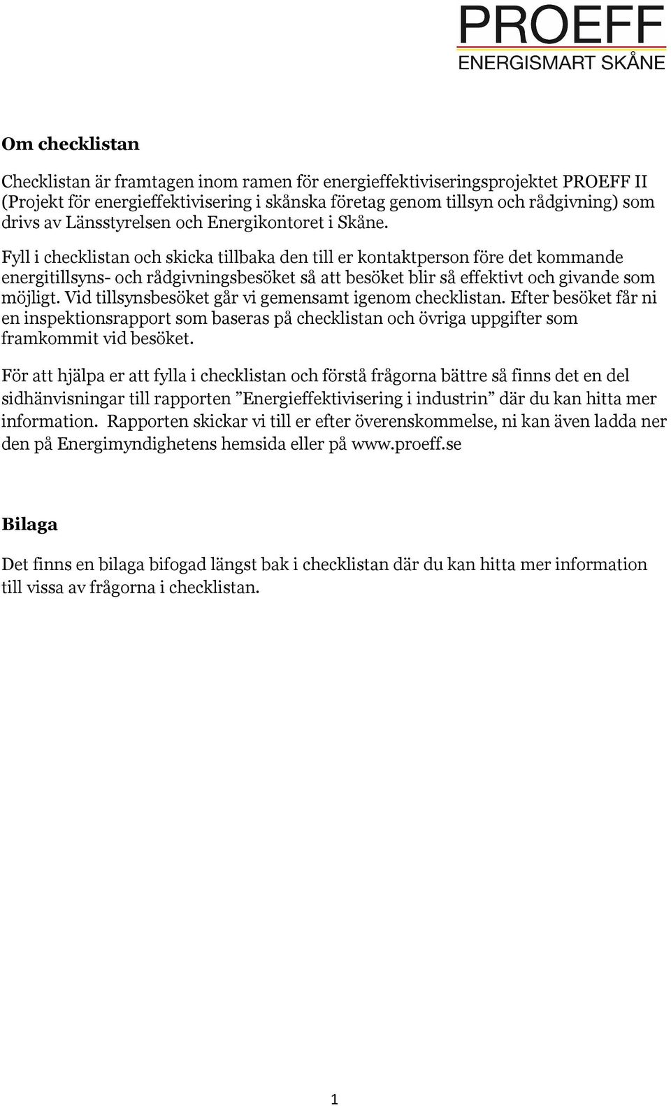 Vid tillsynsbesöket går vi gemensmt igenom checklistn. Efter besöket får ni en inspektionsrpport som bsers på checklistn och övrig uppgifter som frmkommit vid besöket.