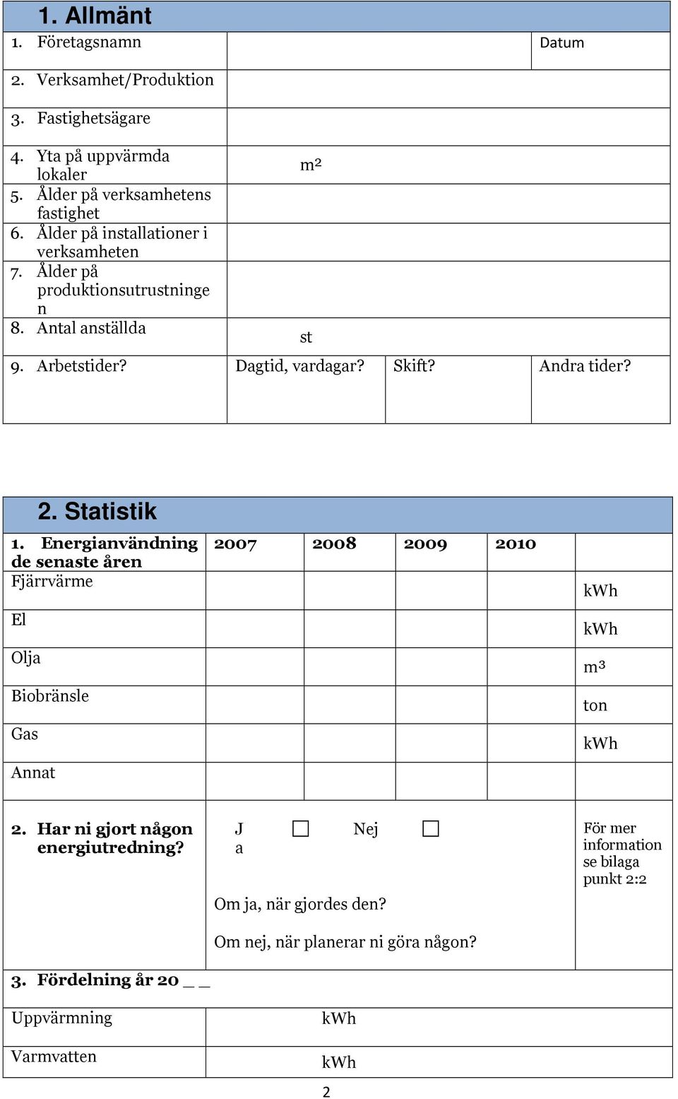 Andr tider? 2. Sttistik 1. Energinvändning de senste åren Fjärrvärme El Olj Biobränsle Gs Annt 2007 2008 2009 2010 m³ ton 2.