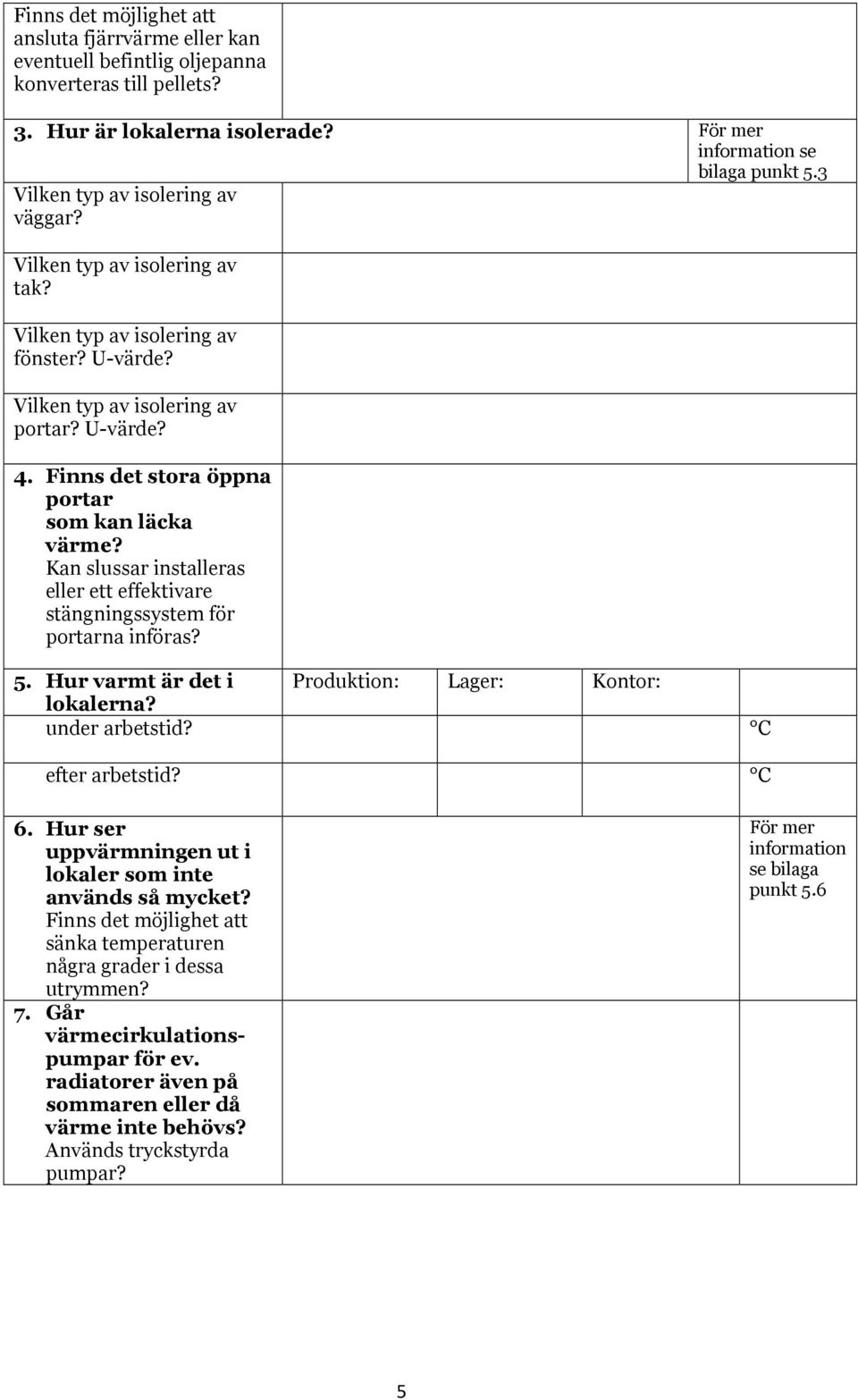 Kn slussr instllers eller ett effektivre stängningssystem för portrn införs? 5. Hur vrmt är det i Produktion: Lger: Kontor: loklern? under rbetstid? C efter rbetstid? C 6.