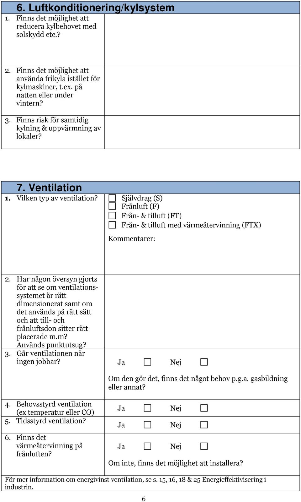 Självdrg (S) Frånluft (F) Från- & tilluft (FT) Från- & tilluft med värmeåtervinning (FTX) Kommentrer: 2.