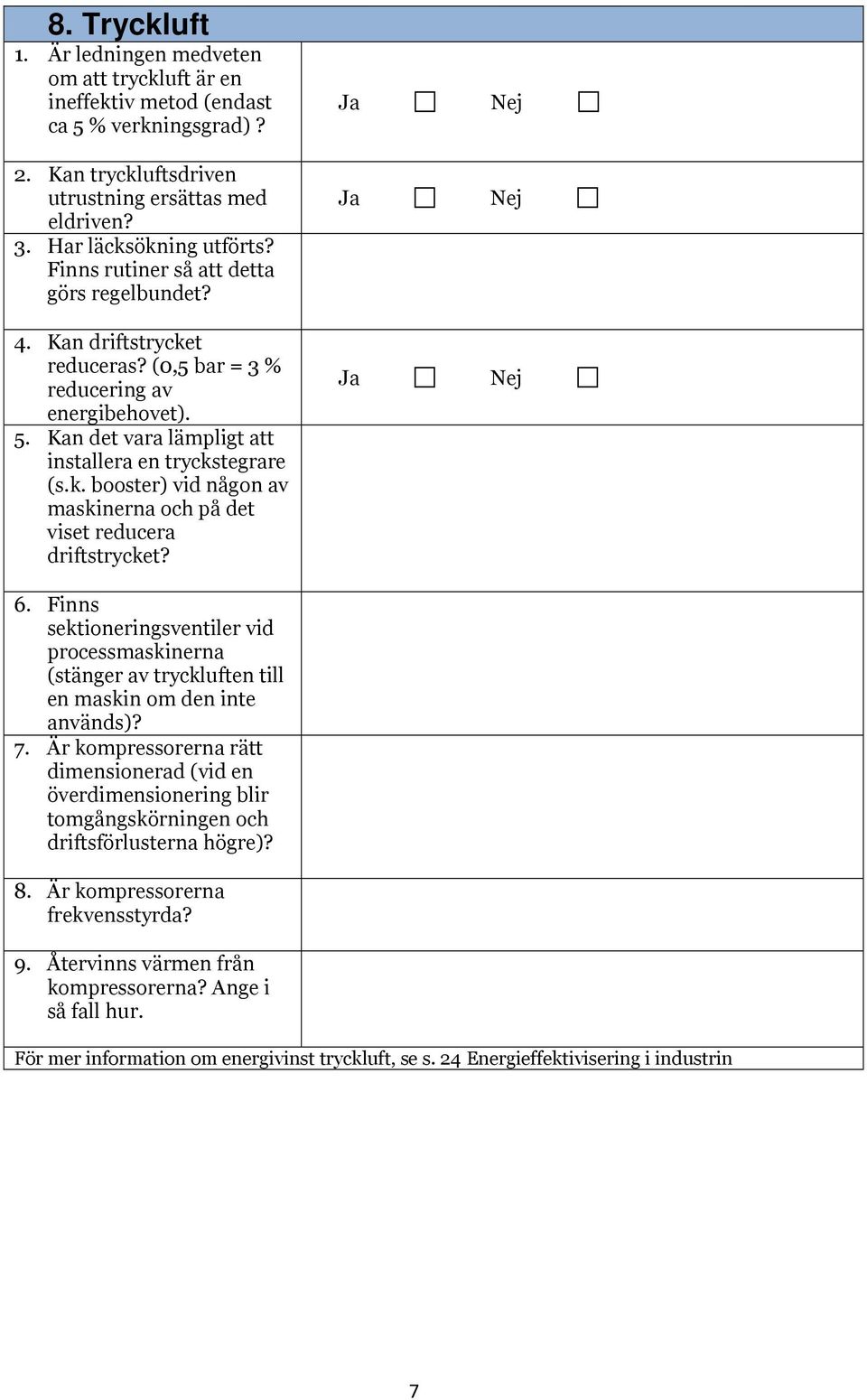 6. Finns sektioneringsventiler vid processmskinern (stänger v tryckluften till en mskin om den inte nvänds)? 7.