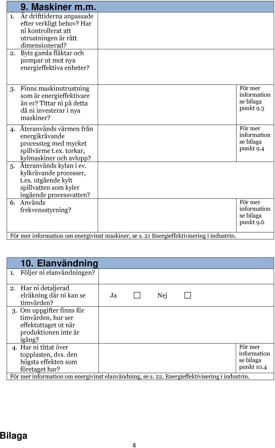 torkr, kylmskiner och vlopp? 5. Åternvänds kyln i ev. kylkrävnde processer, t.ex. utgående kylt spillvtten som kyler ingående processvtten? 6. Används frekvensstyrning? informtion se bilg punkt 9.