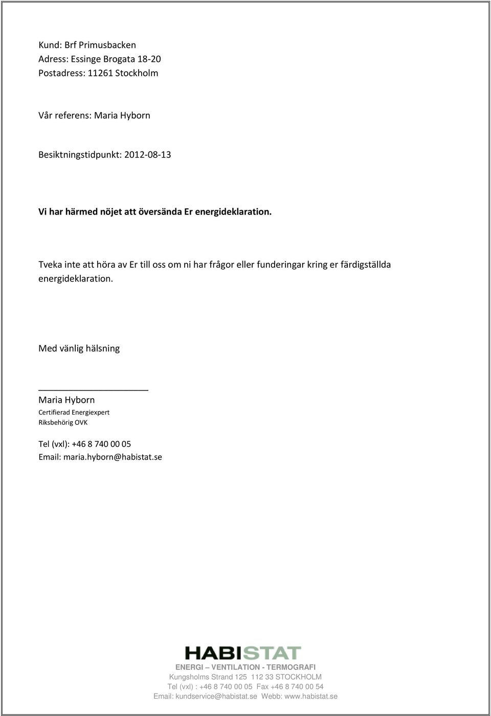 Tveka inte att höra av Er till oss om ni har frågor eller funderingar kring er färdigställda energideklaration.