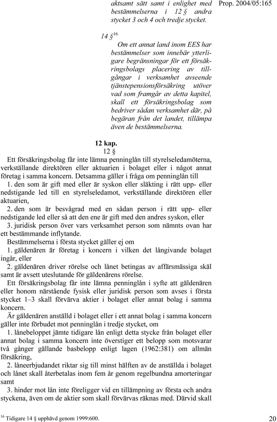 som framgår av detta kapitel, skall ett försäkringsbolag som bedriver sådan verksamhet där, på begäran från det landet, tillämpa även de bestämmelserna. 12 kap.
