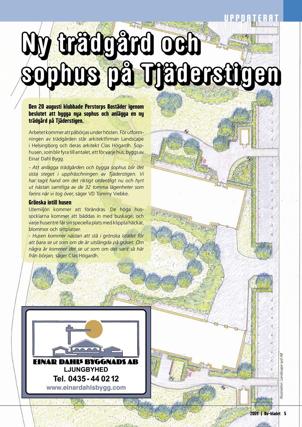 Sophusen, som blir fyra till antalet, ett för varje hus, byggs av Einar Dahl Bygg. - Att anlägga trädgården och bygga sophus blir det sista steget i uppfräschningen av Tjäderstigen.