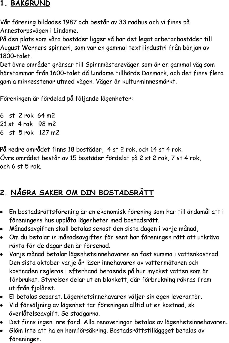 Det övre området gränsar till Spinnmästarevägen som är en gammal väg som härstammar från 1600-talet då Lindome tillhörde Danmark, och det finns flera gamla minnesstenar utmed vägen.