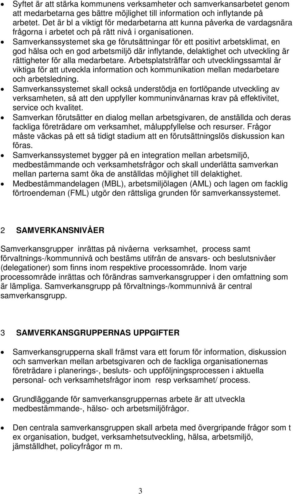 Samverkanssystemet ska ge förutsättningar för ett positivt arbetsklimat, en god hälsa och en god arbetsmiljö där inflytande, delaktighet och utveckling är rättigheter för alla medarbetare.