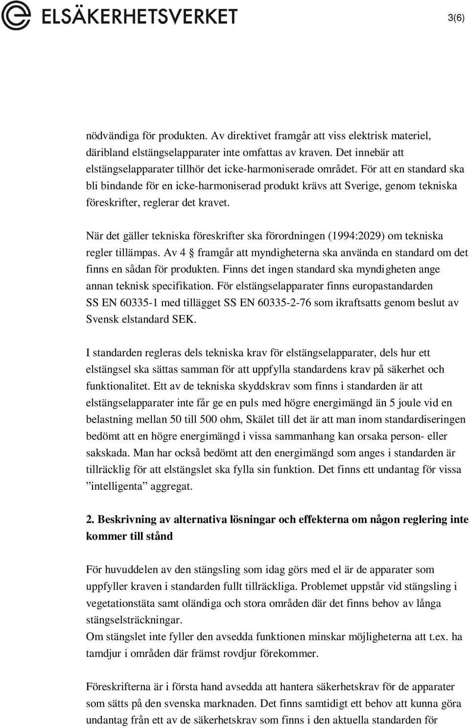 För att en standard ska bli bindande för en icke-harmoniserad produkt krävs att Sverige, genom tekniska föreskrifter, reglerar det kravet.