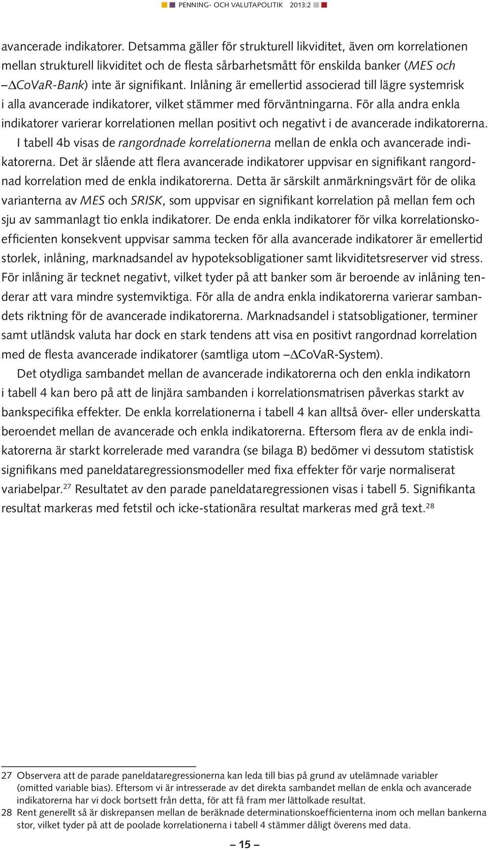 För alla andra enkla ndkatorer varerar korrelatonen mellan postvt och negatvt de avancerade ndkatorerna. I tabell 4b vsas de rangordnade korrelatonerna mellan de enkla och avancerade ndkatorerna.