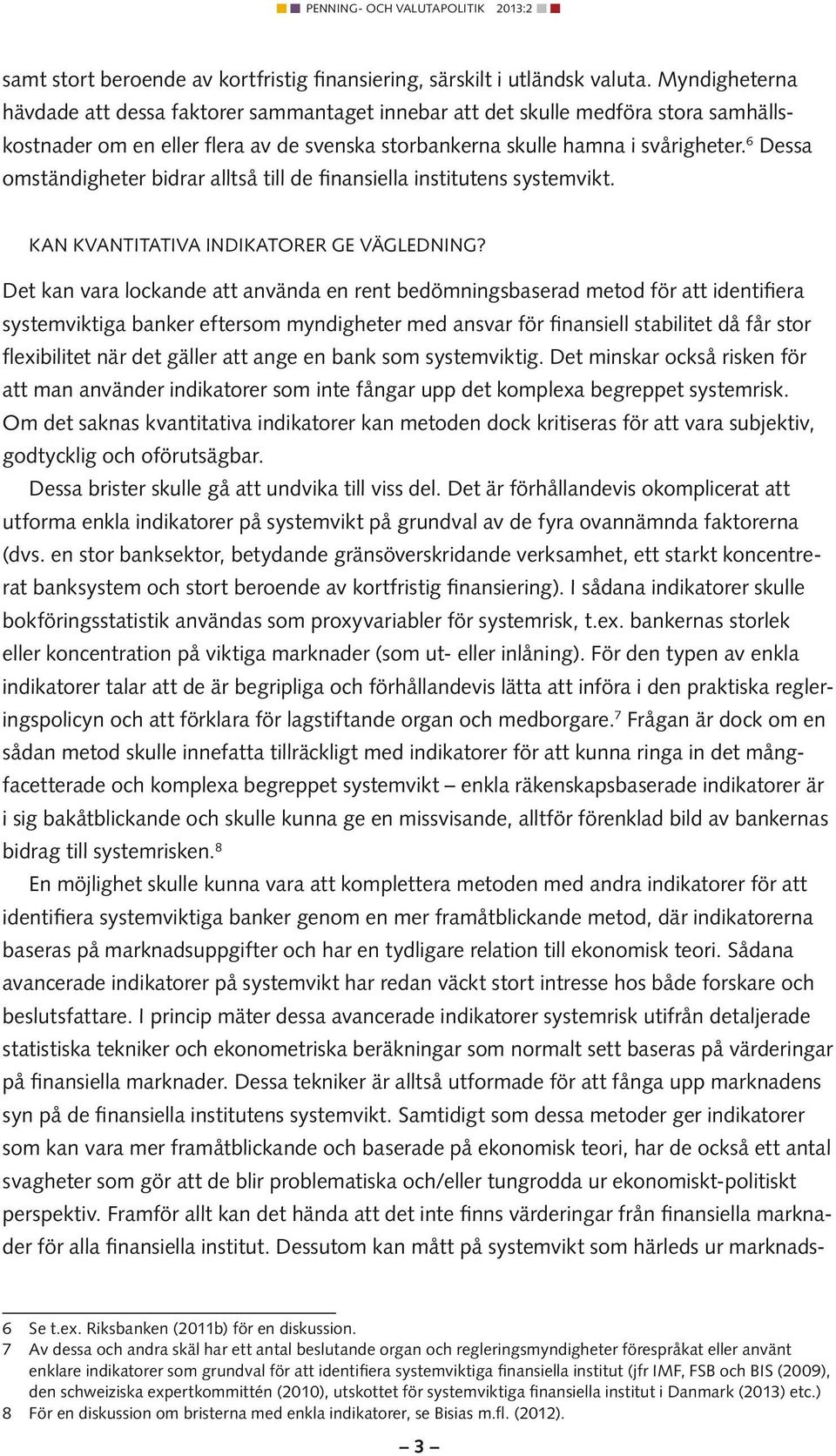 6 Dessa omständgheter bdrar alltså tll de fnansella nsttutens systemvkt. Kan kvanttatva ndkatorer ge väglednng?