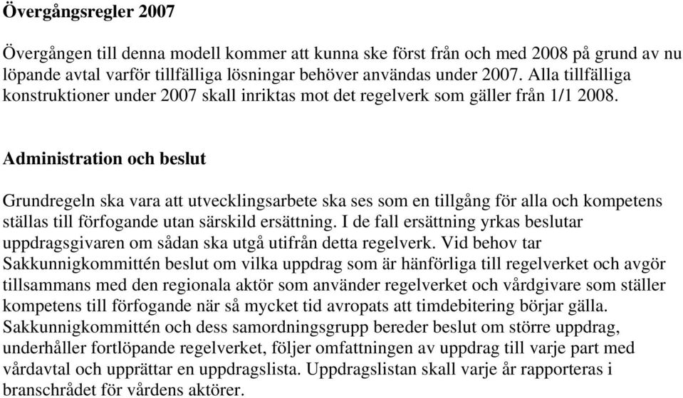 Administration och beslut Grundregeln ska vara att utvecklingsarbete ska ses som en tillgång för alla och kompetens ställas till förfogande utan särskild ersättning.