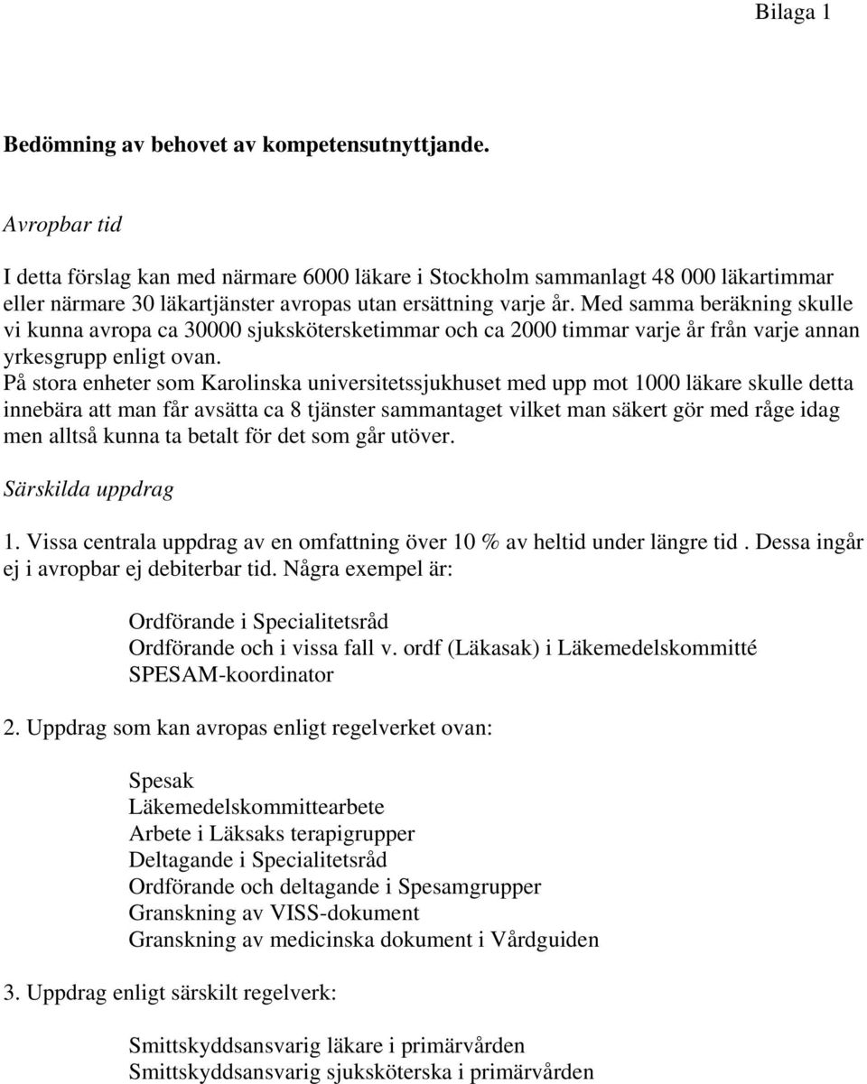 Med samma beräkning skulle vi kunna avropa ca 30000 sjukskötersketimmar och ca 2000 timmar varje år från varje annan yrkesgrupp enligt ovan.