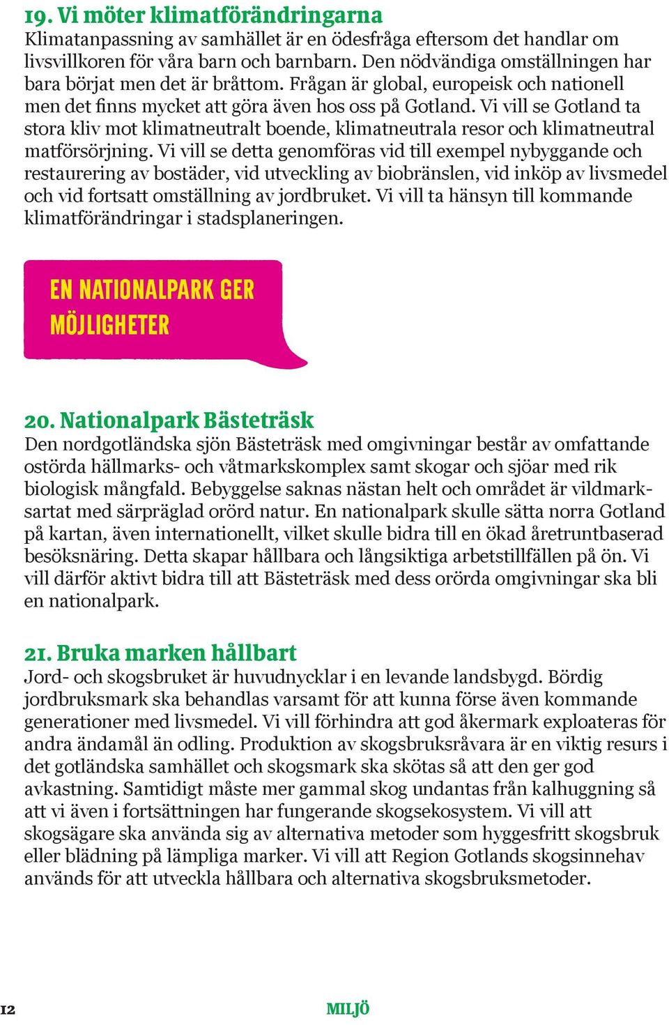 Vi vill se Gotland ta stora kliv mot klimatneutralt boende, klimatneutrala resor och klimatneutral matförsörjning.