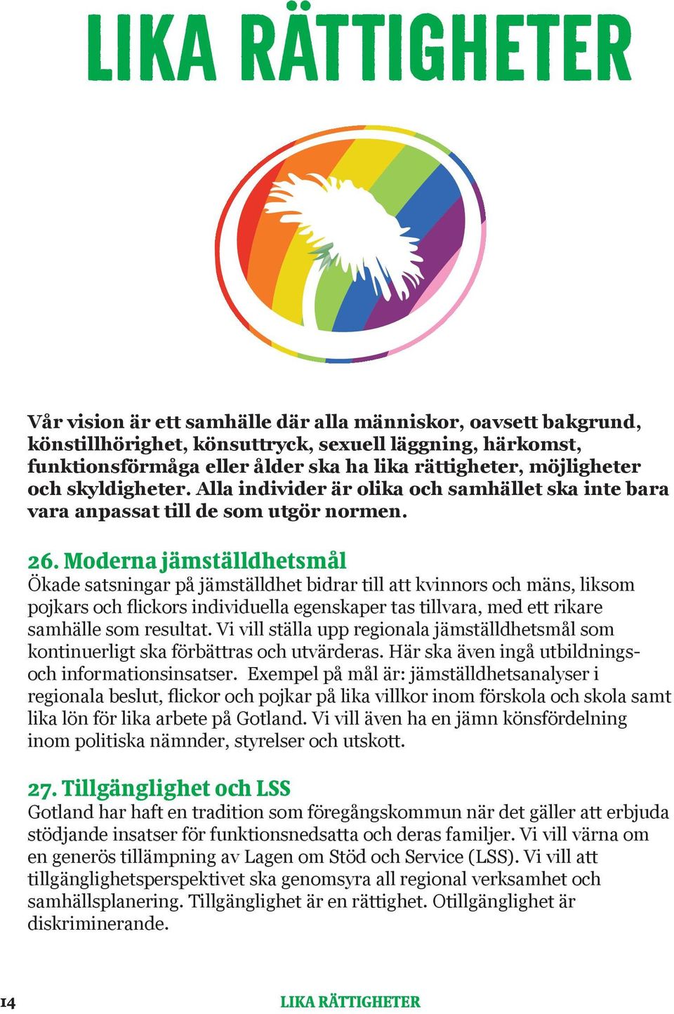 Moderna jämställdhetsmål Ökade satsningar på jämställdhet bidrar till att kvinnors och mäns, liksom pojkars och flickors individuella egenskaper tas tillvara, med ett rikare samhälle som resultat.