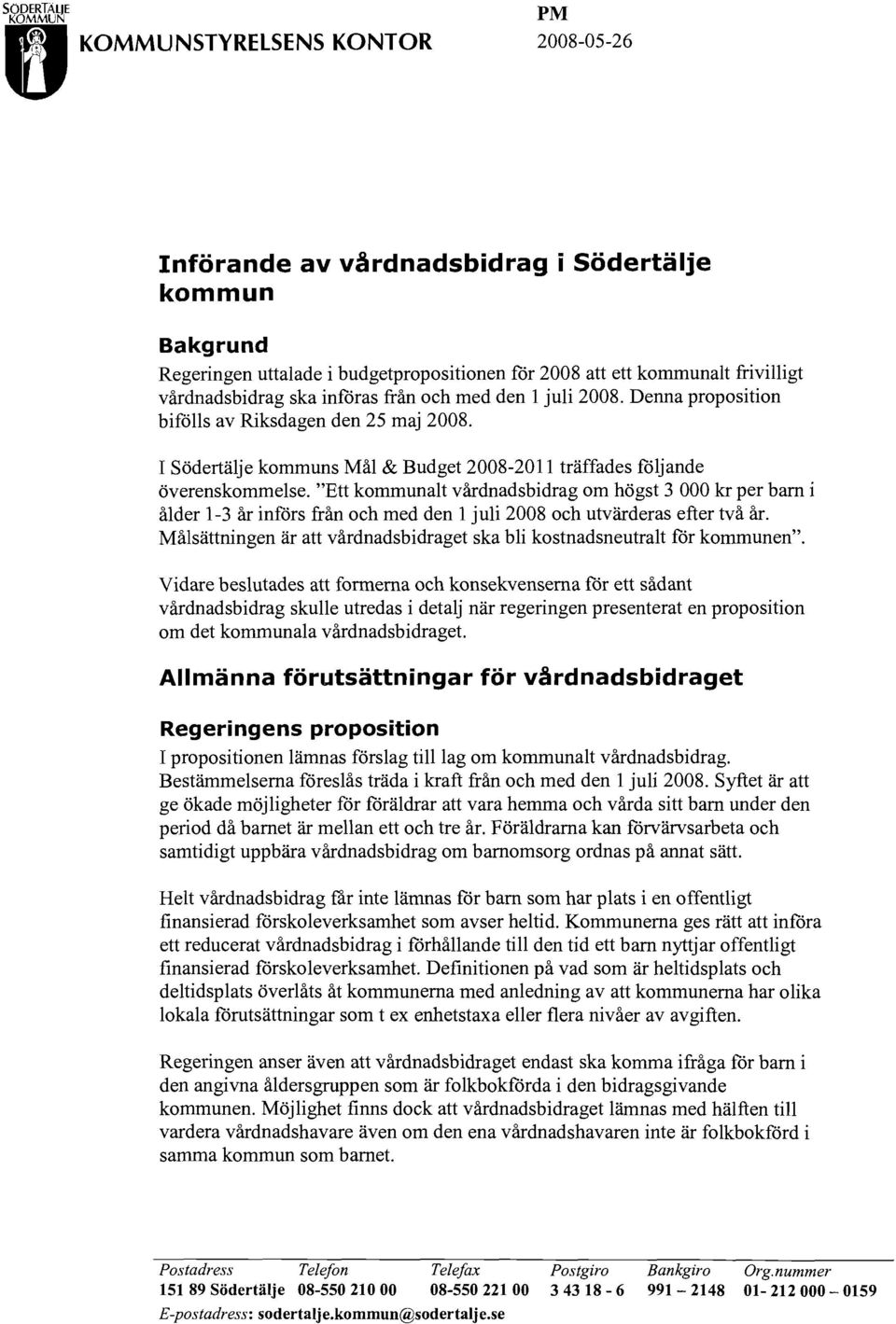 "Ett kommunalt vårdnadsbidrag om högst 3 000 kr per barn i ålder 1-3 år införs från och med den 1 juli 2008 och utvärderas efter två år.